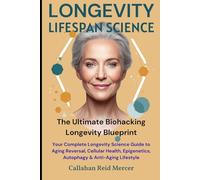 Longevity & Lifespan Science: The Ultimate Biohacking Longevity Blueprint: Your Complete Longevity Science Guide to Aging Reversal, Cellular Health, Epigenetics, Autophagy & Anti-Aging Lifestyle
