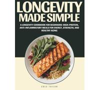 Longevity Made Simple: A Longevity Cookbook for Beginners: High-Protein, Anti-Inflammatory Meals for Energy, Strength, and Healthy Aging