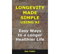 Longevity Made Simple Using AI: Easy Ways to a Longer, Healthier Life (AI for Self-Help)