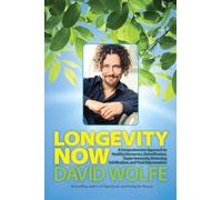 Longevity Now: A Comprehensive Approach to Healthy Hormones, Detoxification, Super Immunity, Reversing Calcification, and Total Rejuvenation
