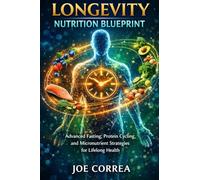 Longevity Nutrition Blueprint: Advanced Fasting, Protein Cycling, and Micronutrient Strategies for Lifelong Health: 7 (Advanced Techniques in Longevity)