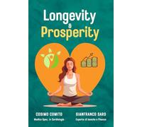 Longevity & Prosperity: Guida alla Longevità e alla Sicurezza Finanziaria: Strategie Vincenti per Vivere a Lungo, Restare in Salute e Proteggere il Tuo Futuro Economico