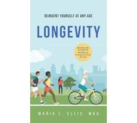 Longevity: Reinvent Yourself at Any Age: 4 (The Journey to Wellness, Freedom, and Legacy)