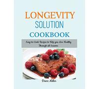 LONGEVITY Solution Cookbook: Easy-to-Cook Recipes to Help You Live Healthy Through all Seasons.
