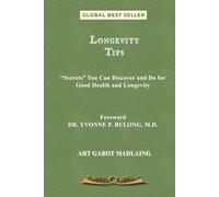 Longevity Tips: Secrets You Can Discover and Do for Good Health and Longevity