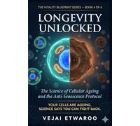 LONGEVITY UNLOCKED: The Science of Cellular Ageing and the Anti-Senescence Protocol (The Vitality Blueprint Series)