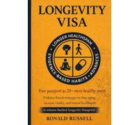 Longevity Visa: Steps To Live 20+ Years Longer, Feel Younger, Live Healthier, and Reverse Aging