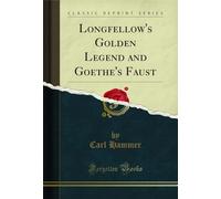 Longfellow's Golden Legend and Goethe's Faust (Classic Reprint)