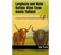 Longhorns and Water Buffalo: When Texas meets Thailand: A humorous, Sometimes Head Scratching but Always Respective Cross-Culture Ride honoring two ... cultures (Texas Heritage, Pride and Humor)