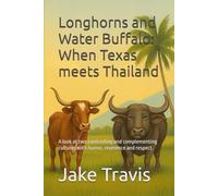 Longhorns and Water Buffalo: When Texas meets Thailand: A humorous, Sometimes Head Scratching but Always Respective Cross-Culture Ride honoring two ... cultures (Texas Heritage, Pride and Humor)