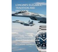 LONGINES: ELEGANCE, TRADITION AND PRECISION: A Comprehensive History of the Winged Hourglass (1832-2026) (The Definitive Watch Series: The Real Stories Behind Legendary Timepieces)