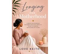 Longing for Motherhood:: A Memoir and Workbook for Women Navigating Infertility, Trying to Conceive, and Holding on to Hope