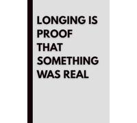 Longing Is Proof That Something Was Real: A Minimalist Aesthetic Notebook for Thoughts, Emotions, and Memories