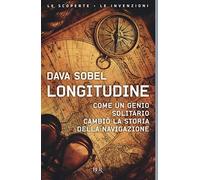 Longitudine. Come un genio solitario cambiò la storia della navigazione (BUR Le scoperte, le invenzioni)