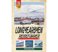 LONGYEARBYEN REISEFÜHRER 2026: Svalbard Arktische Wildnis, Polarnächte, Nordlichter, Gletschersafaris und Mitternachtssonne