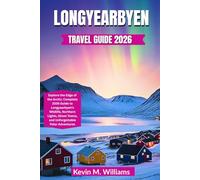 LONGYEARBYEN TRAVEL GUIDE 2026: Explore the Edge of the Arctic: Complete 2026 Guide to Longyearbyen’s Wildlife, Northern Lights, Ghost Towns, and Unforgettable Polar Adventures