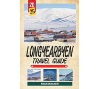 LONGYEARBYEN TRAVEL GUIDE 2026: Svalbard Arctic Wilderness, Polar Nights, Northern Lights, Glacier Safaris & Midnight Sun