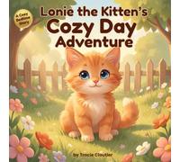 Lonie the Kitten’s Cozy Day Adventure: A Cute and Calming Children’s Book About Friendship, Kindness, and Everyday Adventures Perfect for Bedtime for Toddlers and Kids Ages 3-7