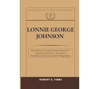 Lonnie George Johnson: The Story of Lonnie George Johnson - American Inventor, Aerospace Engineer, and Entrepreneur (Biography) (Biography of America's Forgotten Black Heroes)