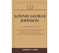 Lonnie George Johnson: The Story of Lonnie George Johnson - American Inventor, Aerospace Engineer, and Entrepreneur (Biography) (Biography of America's Forgotten Black Heroes)
