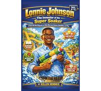 Lonnie Johnson: The Inventor of the Super Soaker: A Real-Life Hero Biography for Kids Who Love Science, Invention, and Play