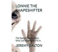 LONNIE THE SHAPESHIFTER: The Special-Needs Alien Who Just Wanted to Fit In