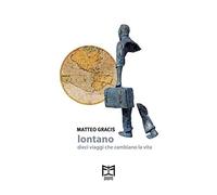 Lontano. Dieci viaggi che cambiano la vita