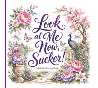 Look at Me Now, Sucker!: An Adult Colouring Book of 40 Savage Comebacks & Sweet Closure