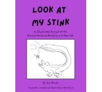 Look at My Stink: An Illustrated Account of the Natural World as Retold by a 4-Year-Old