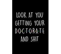 Look at You Getting Your Doctorate and Shit: Funny Doctorate Dissertation Black Lined Notebook Journal, Funny PhD University Graduation Gifts For Men ... Student Gift, Large(6x9 inches) - 120 Pages