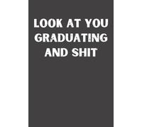 Look at You Graduating and Sh*t: Funny Graduation Notebook | 6x9 Lined Journal | Gag Gift for High School & College Graduates
