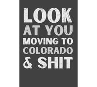 Look At You Moving to Colorado & Sh*t - Funny Goodbye Notebook | 6x9 Lined Journal for New Jobs, Travel, or Relocation | Gag Gift for Coworkers, Friends, Bosses & Team Members | 120 Pages