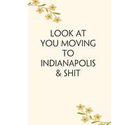 Look At You Moving To Indianapolis & Shit: Blank Lined Notebook with Funny Quotes For Travel, New Jobs, New Friends, Office, Team, Boss Lady, Employees (6"x9")