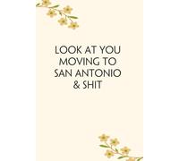 Look At You Moving To San Antonio & Shit: Blank Lined Notebook with Funny Quotes For Travel, New Jobs, New Friends, Office, Team, Boss Lady, Employees (6"x9")