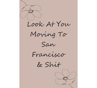 Look At You Moving To San Francisco & Shit: Blank Lined Notebook with Funny Quotes For Travel, New Jobs, New Friends, Office, Team, Boss Lady, Employees (6"x9")