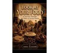LOOK AT YOUR FOOD A Journey Through the Tables of Ancient Nations