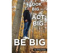 Look Big, Act Big, Be Big: "The Philosophy That Inspires Personal and Business Success"