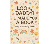 Look, Daddy! I Made You a Book: All my love in every scribble