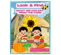 Look & Find What We Can Eat from the Farm An Educational Farm-To-Table Activity Book for Curious Kids: Easy Hidden Picture Creative Learning First ... Five Year Old (Look & Find Farm Adventures)