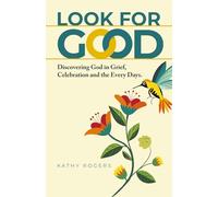 Look for Good: Discovering God in Grief, Celebration and the Every Days
