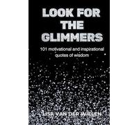 Look for the Glimmers: 101 motivational and inspirational quotes of wisdom