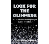 Look for the Glimmers: 101 motivational and inspirational quotes of wisdom