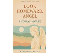 Look Homeward, Angel (Meridian Classics Annotated Edition)