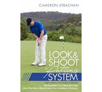 Look & Shoot Putting System: The Simple Putting System That Guarantees You'll Make More Putts