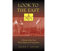 Look to the East: A Revised Ritual of the First Three Degrees of Masonry