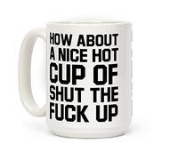 LookHUMAN Taza de café de cerámica, Texto en inglés How About a Nice Hot Cup of Shut The F Up, Color Blanco, de 15 onzas