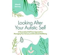 Looking After Your Autistic Self: A Personalised Self-Care Approach to Managing Your Sensory and Emotional Well-Being