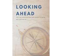 Looking Ahead: For the Christian Man Who Wants to Grow, Not Just Get By. A Prompted Journal for Men.