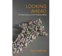 Looking Ahead: The New Science of the Predictive Mind