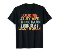 Looking At My Wife I Think Damn She Is A Lucky Woman Camiseta